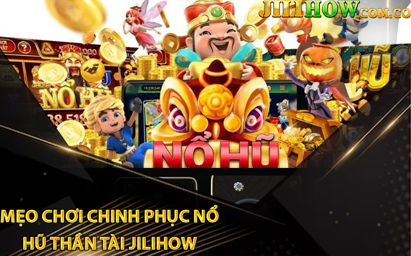 Mẹo chơi chinh phục nổ hũ thần tài Jilihow